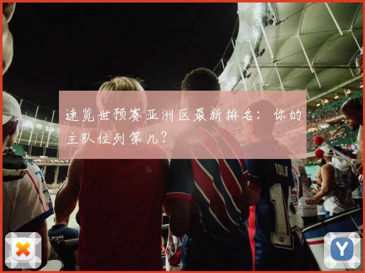 速览世预赛亚洲区最新排名:你的主队位列第几?