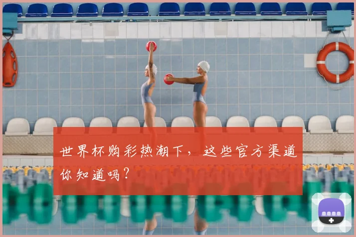 世界杯购彩热潮下，这些官方渠道你知道吗？