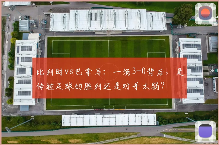 比利时vs巴拿马:一场3-0背后,是传控足球的胜利还是对手太弱?