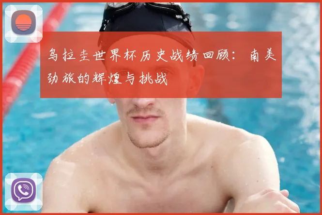 乌拉圭世界杯历史战绩回顾:南美劲旅的辉煌与挑战