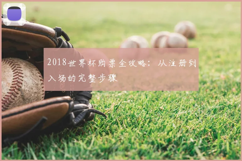 2018世界杯购票全攻略：从注册到入场的完整步骤