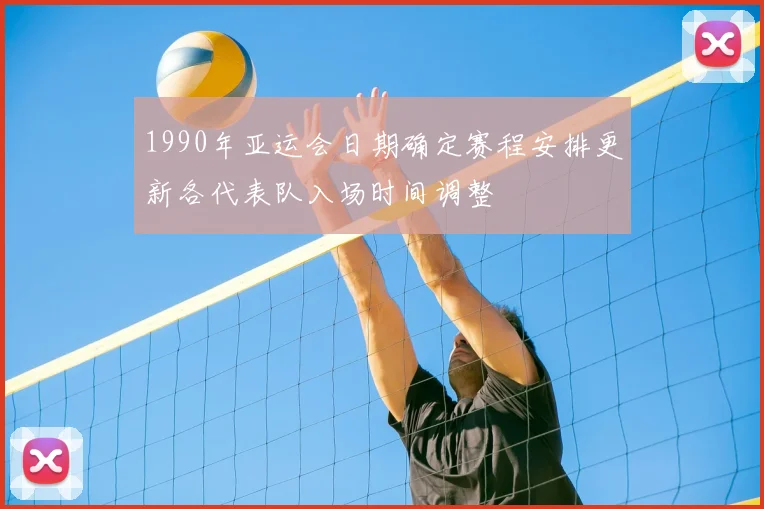 1990年亚运会日期确定赛程安排更新各代表队入场时间调整