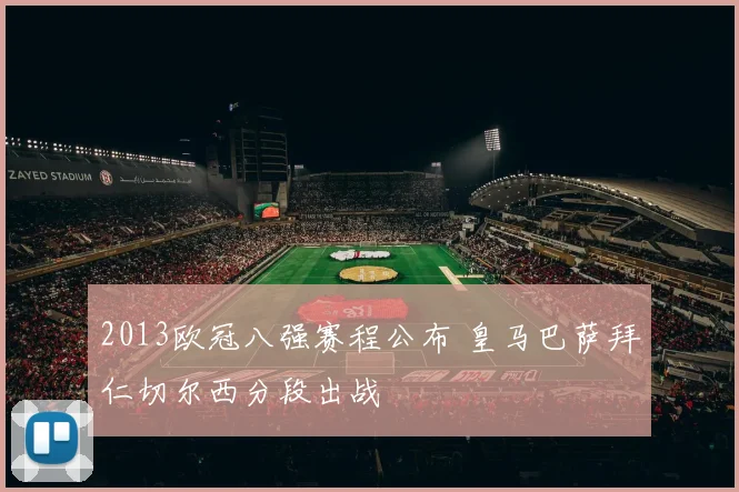2013欧冠八强赛程公布 皇马巴萨拜仁切尔西分段出战